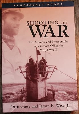 Shooting the War: The Memoir and Photographs of a U-Boat Officer in World War II