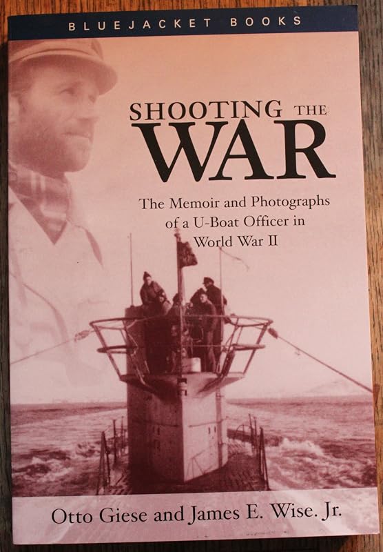 Shooting the War: The Memoir and Photographs of a U-Boat Officer in World War II by Otto Giese
