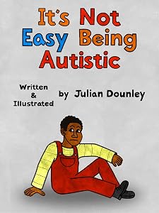 It's Not Easy Being Autistic by Julian Styles Dounley