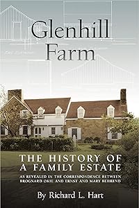 Glenhill Farm: The History of a Family Estate, as Revealed in the Correspondence Between Brognard Okie and Ernst and Mary Behrend by Richard L. Hart