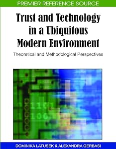 Trust and Technology in a Ubiquitous Modern Environment: Theoretical and Methodological Perspectives by Dominika Latusek