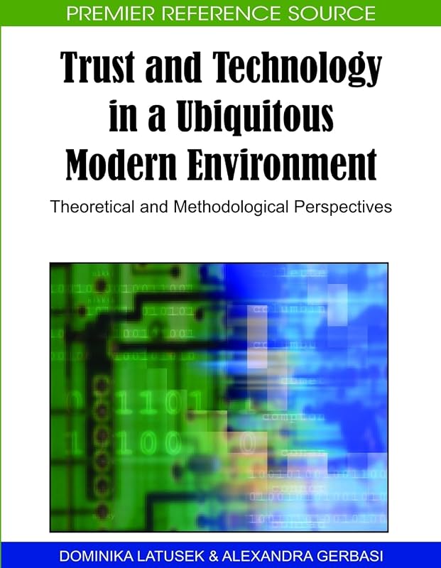 Trust and Technology in a Ubiquitous Modern Environment: Theoretical and Methodological Perspectives by Dominika Latusek