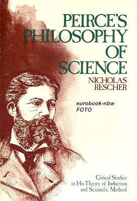 Peirce's Philosophy of Science: Critical Studies in His Theory of Induction & Scientific Method