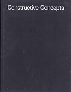 Constructive Concepts: A History of Constructive Art from Cubism to the Present by Willy Rotzler