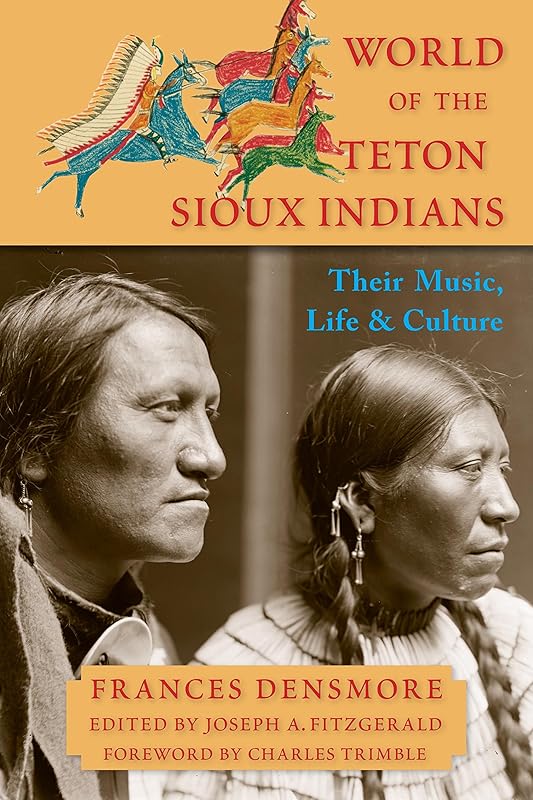 World of the Teton Sioux Indians: Their Music, Life, and Culture by Frances Theresa Densmore
