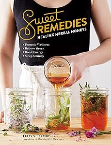 Sweet Remedies: Healing Herbal Honeys by Dawn Combs
