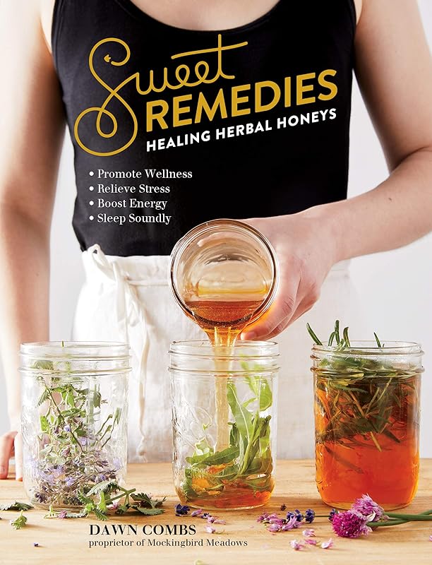 Sweet Remedies: Healing Herbal Honeys by Dawn Combs