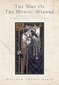The Way of the Mystic-Wizard: A Guidebook for Creating a Nondual Shamanic Spiritual Practice by Matthew Baker
