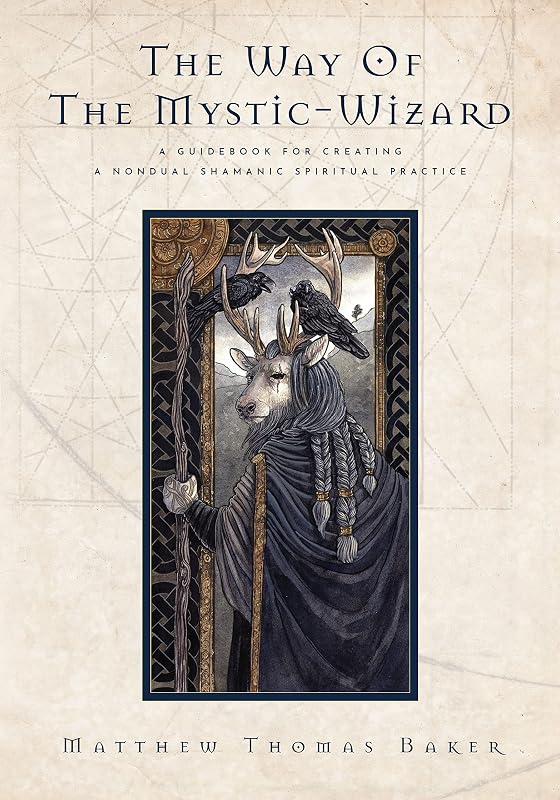 The Way of the Mystic-Wizard: A Guidebook for Creating a Nondual Shamanic Spiritual Practice by Matthew Baker