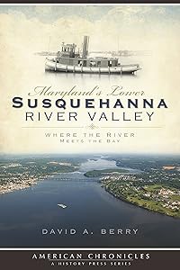 Maryland's Lower Susquehanna River Valley: Where the River Meets the Bay (American Chronicles)