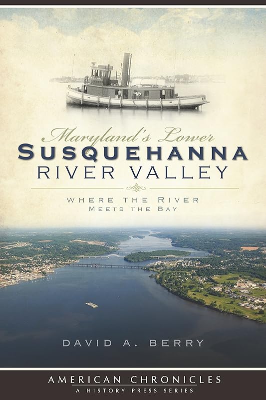 Maryland's Lower Susquehanna River Valley: Where the River Meets the Bay (American Chronicles) by David A. Berry