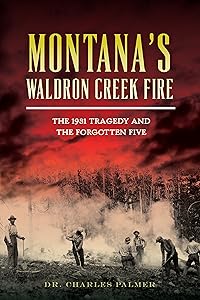 Montana’s Waldron Creek Fire: The 1931 Tragedy and the Forgotten Five (Disaster) by Dr. Charles Palmer