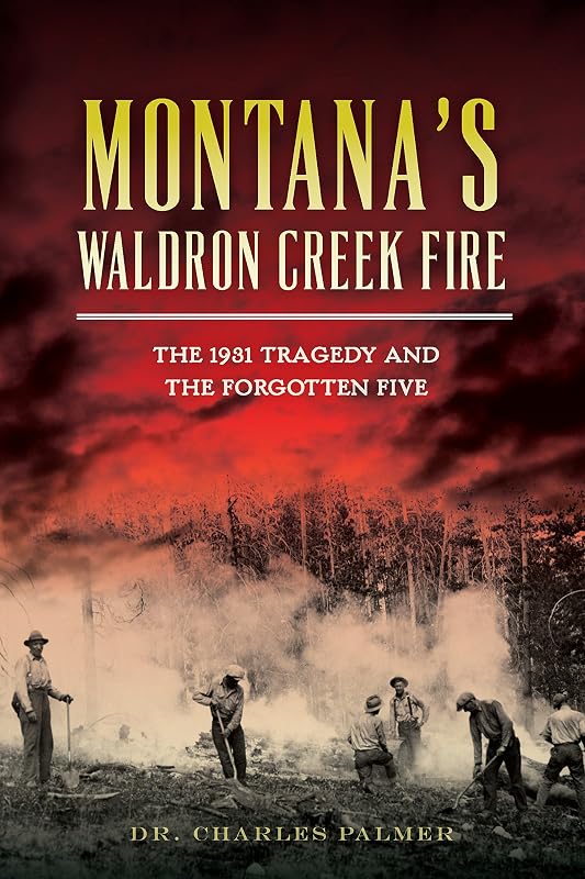 Montana’s Waldron Creek Fire: The 1931 Tragedy and the Forgotten Five (Disaster) by Dr. Charles Palmer