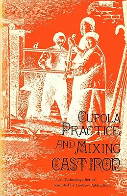 Cupola Practice and Mixing Cast Iron (Reprinted from a volume published in 1903 by International Correspondence Schools)