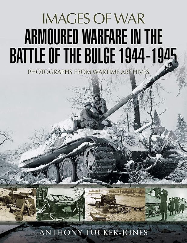 Armoured Warfare in the Battle of the Bulge 1944-1945 (Images of War) by Anthony Tucker-Jones