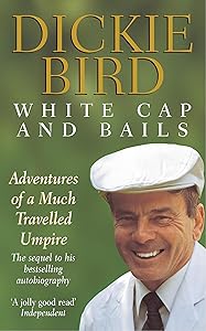 White Cap and Bails: Adventures of a much loved Umpire by Dickie Bird
