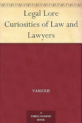 Legal Lore Curiosities of Law and Lawyers