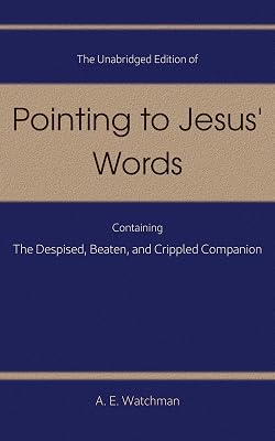 The Unabridged Edition of Pointing to Jesus’ Words containing The Despised, Beaten, Crippled Companion (Pointing to Jesus' Words)