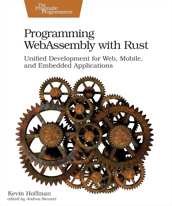 Programming WebAssembly with Rust: Unified Development for Web, Mobile, and Embedded Applications by Kevin Hoffman