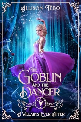 The Goblin And The Dancer: A Retelling Of The Steadfast Tin Soldier (A Villain's Ever After)