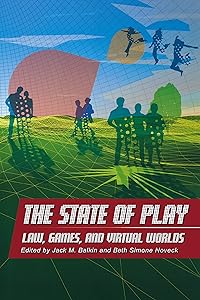 The State of Play: Law, Games, and Virtual Worlds (Ex Machina: Law, Technology, and Society Book 2) by Jack M. Balkin