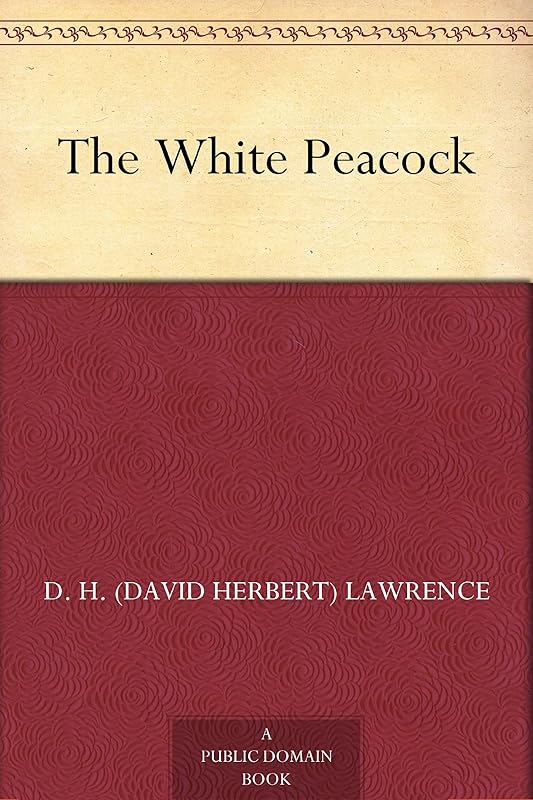 The White Peacock by D. H. (David Herbert) Lawrence