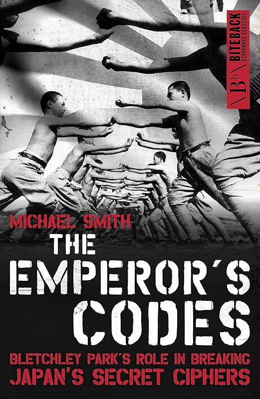 The Emperor's Codes: Bletchley Park's role in breaking Japan's secret cyphers by Michael Smith