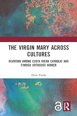 The Virgin Mary across Cultures: Devotion among Costa Rican Catholic and Finnish Orthodox Women