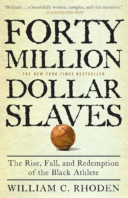 Forty Million Dollar Slaves: The Rise, Fall, and Redemption of the Black Athlete by William C. Rhoden