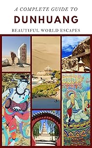 A Complete Guide to Dunhuang by Beautiful World Escapes