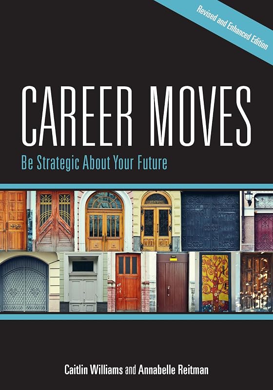 Career Moves: Be Strategic About Your Future (Revised and Enhanced Edition) by Caitlin Williams