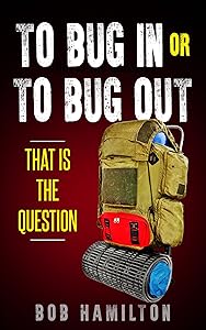 To Bug In Or To Bug Out: That is the Question! by Bob Hamilton