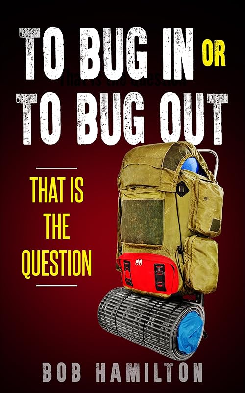 To Bug In Or To Bug Out: That is the Question! by Bob Hamilton
