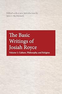 The Basic Writings of Josiah Royce, Volume I: Culture, Philosophy, and Religion (American Philosophy Book 17)