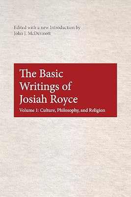 The Basic Writings of Josiah Royce, Volume I: Culture, Philosophy, and Religion (American Philosophy Book 17)