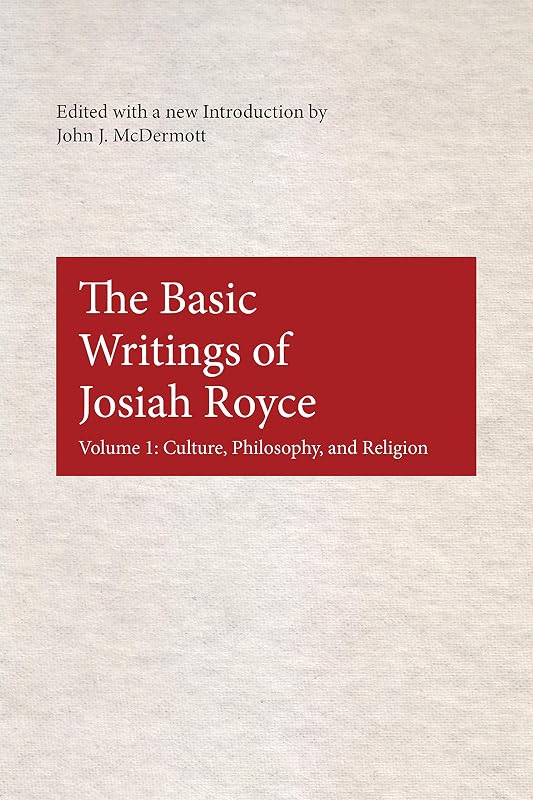 The Basic Writings of Josiah Royce, Volume I: Culture, Philosophy, and Religion (American Philosophy Book 17) by John J. McDermott