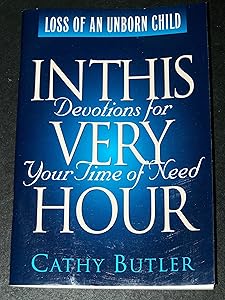 Loss of an Unborn Child (In This Very Hour): Devotions for Your Time of Need by Cathy Butler