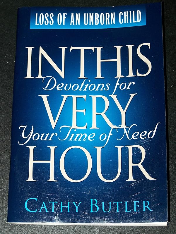Loss of an Unborn Child (In This Very Hour): Devotions for Your Time of Need by Cathy Butler