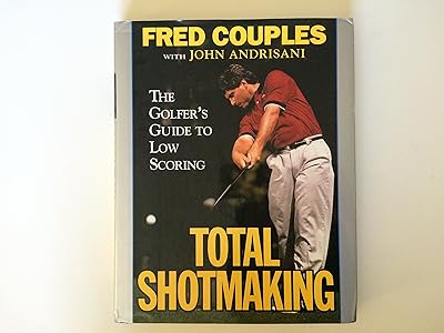 Total Shotmaking: The Golfer's Guide to Low Scoring
