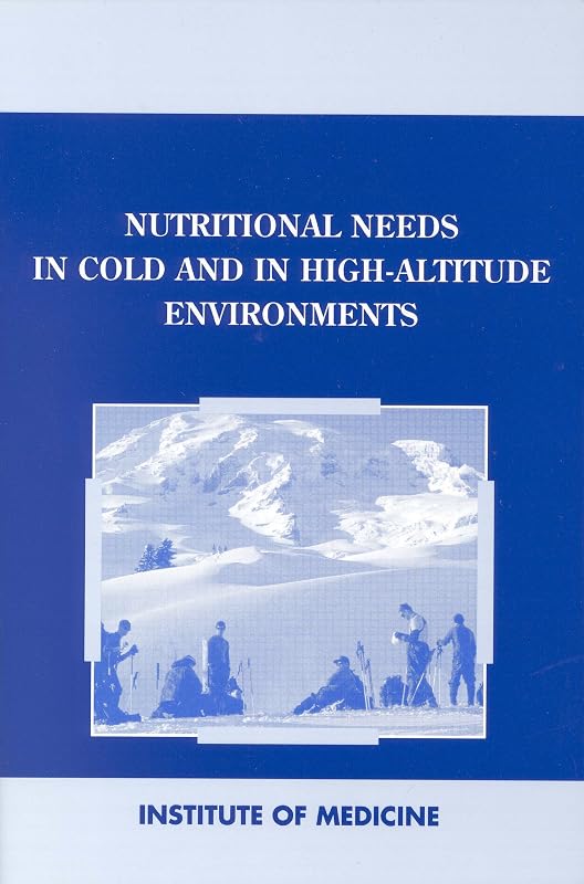 Nutritional Needs in Cold and High-Altitude Environments: Applications for Military Personnel in Field Operations by Institute of Medicine