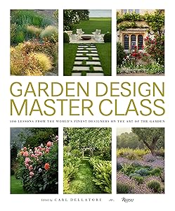 Garden Design Master Class: 100 Lessons from The World's Finest Designers on the Art of the Garden by Carl Dellatore