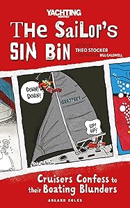 The Sailor's Sin Bin: Cruisers Confess to their Boating Blunders by Theo Stocker