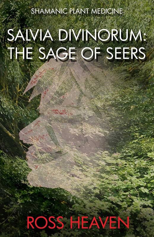 Shamanic Plant Medicine - Salvia Divinorum: The Sage of the Seers by Ross Heaven