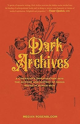 Dark Archives: A Librarian's Investigation into the Science and History of Books Bound in Human Skin