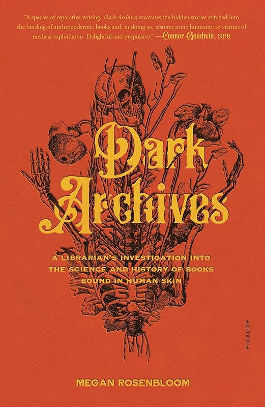 Dark Archives: A Librarian's Investigation into the Science and History of Books Bound in Human Skin by Megan Rosenbloom
