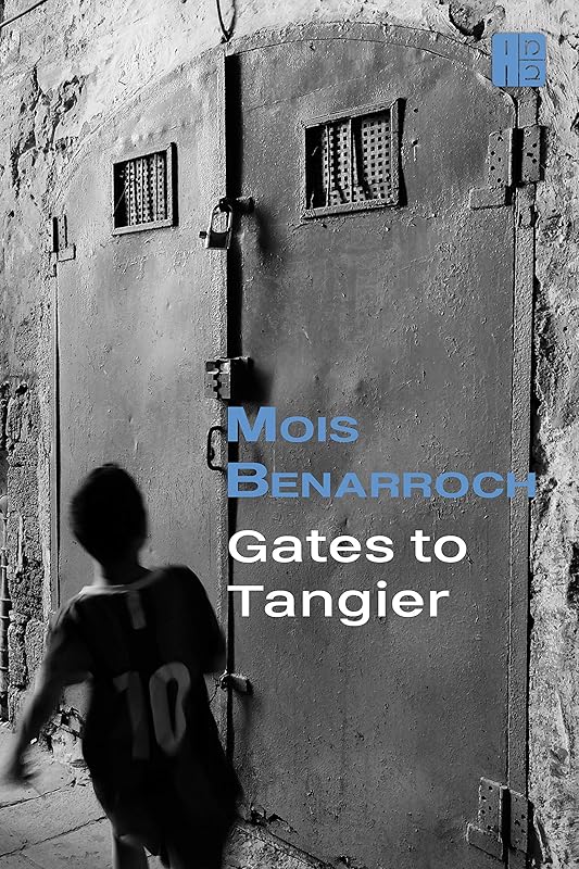 Gates to Tangier (The books of Mois Benarroch. A.Einstein Prize for Literature 2023. Jacqueline Kahanoff Award 2023. Yehuda Amichai Poetry Prize. Book 2) by Mois Benarroch
