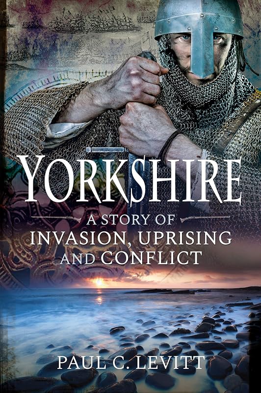 Yorkshire: A Story of Invasion, Uprising and Conflict by Paul C. Levitt