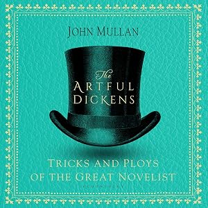 The Artful Dickens: The Tricks and Ploys of the Great Novelist by John Mullan