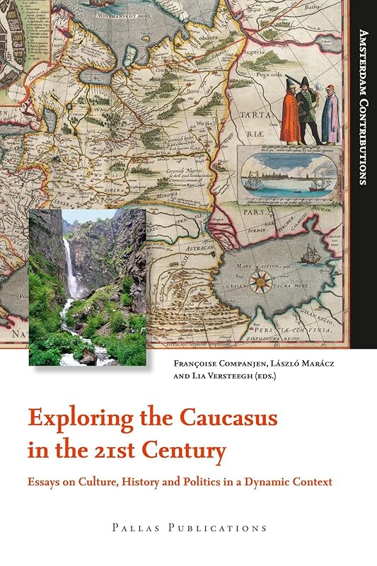 Exploring the Caucasus in the 21st Century: Essays on Culture, History and Politics in a Dynamic Context (Amsterdam Contributions) by Francoise Companjen