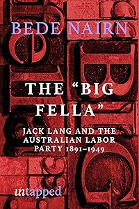 The Big Fella: Jack Lang and the Australian Labor Party, 1891–1949